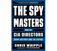 The Spymasters: How the CIA Directors Shape History and the Future