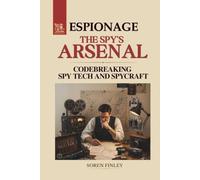 The Spy's Arsenal: A Global History of Espionage Technology, Codebreaking and Spycraft