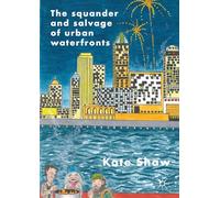 The Squander and Salvage of Global Urban Waterfronts