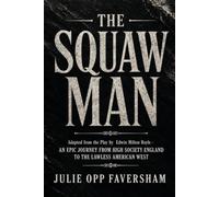 The Squaw Man: Adapted from the Play by Edwin Milton Royle - An Epic Journey from High Society England to the Lawless American West