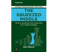 The Squeezed Middle: How to succeed in the critical role of a middle manager (Middle Management Matters)