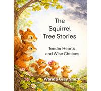 The Squirrel Tree Stories: Tender Hearts and Wise Choices