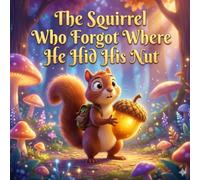 The Squirrel Who Forgot Where He Hid His Nut: A Funny Forest Adventure for Kids