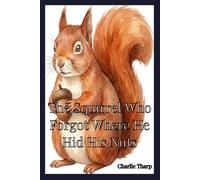 The Squirrel Who Forgot Where He Hid His Nuts