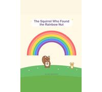 The Squirrel Who Found the Rainbow Nut: A Magical Forest Story