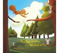 The Squirrel Who Wanted to Fly: An uplifting tale of friendship and a dream.