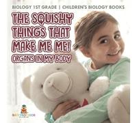 The Squishy Things That Make Me Me! Organs in My Body - Biology 1st Grade | Children's Biology Books
