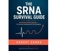 The SRNA Survival Guide: Anesthesia Made Simple: A Practical Clinical Rotation Companion for SRNA & CAA Students - Master the OR, Build Confidence, and Shine From Day One