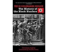 The SS Dirlewanger Brigade: The History of the Black Hunters