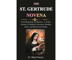 THE ST. GERTRUDE NOVENA: A Powerful 9-Day Prayer for the Holy Souls, Divine Mercy, Healing, and Deeper Union with Jesus Christ