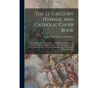 The St. Gregory Hymnal and Catholic Choir Book; a Complete Collectio (Tascabile)