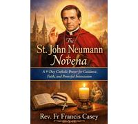 The St. John Neumann Novena: A 9-Day Catholic Prayer for Guidance, Faith, and Powerful Intercession