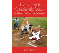 The St. Louis Cardinals Suck: The Honest Truth about the Cardinals