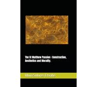 The St Matthew Passion : Construction, Aesthetics and Morality.