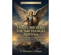 The St. Michael the Archangel Novena: A 9-Day Catholic Prayer Book for Protection, Courage, and Deliverance Through the Intercession of the Prince of the Heavenly Host
