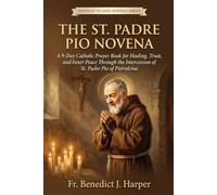 THE ST. PADRE PIO NOVENA: "A 9-Day Catholic Prayer Book for Healing, Trust, and Inner Peace Through the Intercession of St. Padre Pio of Pietrelcina