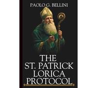 THE ST. PATRICK LORICA PROTOCOL: 120 Days of Heavenly Direction For Fortifying the Mind against Anxiety, Defeating Fatigue, and Establishing Internal Peace