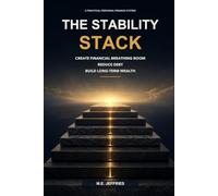 The Stability Stack: A Practical System to Create Financial Breathing Room, Reduce Debt, and Build Long-Term Wealth