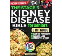 The Stage 3 Kidney Disease Bible for Seniors: 5-in-1 - Quick 5-Ingredient Recipes Ready in 15 Minutes to Slow CKD Progression, Balance Labs, and Enjoy Stress-Free Meals That Help You Avoid Dialysis