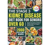The Stage 3 Kidney Disease Diet Book for Seniors Over 60: 2000 Days of Simple Recipes for Seniors to Enhance Kidney Health and Support Renal Function| Full Color Edition