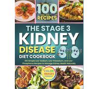 THE STAGE 3 KIDNEY DISEASE DIET COOKBOOK: 100 Simple Low-Sodium, Low-Potassium, and Low-Phosphorus Recipes to Manage Kidney Health Naturally