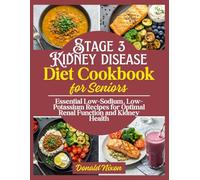 The Stage 3 Kidney Disease Diet Cookbook: Essential Low-Sodium, Low-Potassium Recipes for Optimal Renal Function and Kidney Health