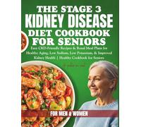 THE STAGE 3 KIDNEY DISEASE DIET COOKBOOK FOR SENIORS: Easy CKD-Friendly Recipes & Renal Meal Plans for Healthy Aging, Low Sodium, Low Potassium, & Improved Kidney Health | Healthy Cookbook for Seniors