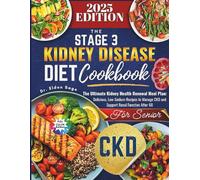 THE STAGE 3 KIDNEY DISEASE DIET COOKBOOK FOR SENIORS: The Ultimate Kidney Health Renewal Meal Plan: Delicious, Low-Sodium Recipes to Manage CKD and Support Renal Function After 60