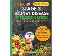 The Stage 3 Kidney Disease Diet Cookbook with Air Fryer Recipes: Easy, Healthy, and Delicious Plant-Based Meals with a 40-Day Meal Plan to Support Renal Function & Manage CKD