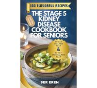 THE STAGE 5 KIDNEY DISEASE COOKBOOK FOR SENIORS: 100 Nourishing, Flavorful Low-Sodium, Low-Potassium Recipes with a 60-Day Meal Plan to Thrive with ESRD