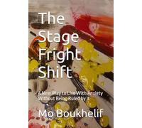 The Stage Fright Shift: A New Way to Live With Anxiety Without Being Ruled by It