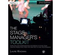 The Stage Manager's Toolkit: Templates and Communication Techniques to Guide Your Theatre Production from First Meeting to Final Performance