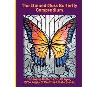 The Stained Glass Butterfly Compendium: Extensive Patterns for All Ages, 225+ Pages of Creative Masterpieces