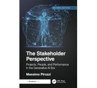 The Stakeholder Perspective, Second Edition: Projects, People, and Performance in the Generative AI Era