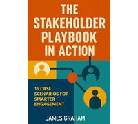 The Stakeholder Playbook in Action: 15 Case Scenarios for Smarter Engagement