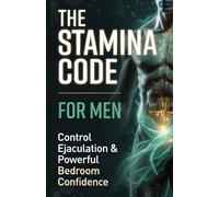 The Stamina Code for Men: Control Ejaculation & Unlock Powerful Bedroom Confidence
