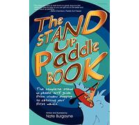 The Stand Up Paddle Book: The Complete Stand Up Paddle Surf Guide from Window Shopping to Catching Your First Waves