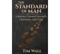 The Standard of Man: A Journey Toward Strength, Character, and Faith