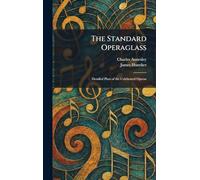 The Standard Operaglass: Detailed Plots of the Celebrated Operas