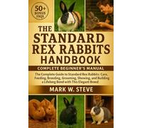 THE STANDARD REX RABBITS HANDBOOK: The Complete Guide to Standard Rex Rabbits: Care, Feeding, Breeding, Grooming, Showing, and Building a Lifelong Bond with This Elegant Breed
