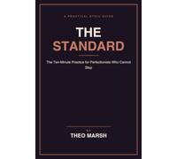 The Standard: The Ten-Minute Practice for Perfectionists to Decide How Good This Needs to Be Before You Start, Without Doing Worse Work