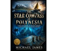 THE STAR COMPASS OF POLYNESIA Illustrated: A Lost Civilization. An Ancient Compass. A Voyage That Could Change History.