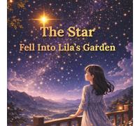 The Star Fell into Lila's Garden: Lila and the Lost Star