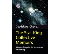 The Star King Collective Memoirs: A Divine Blueprint for Humanity's Awakening