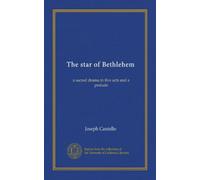 The star of Bethlehem: a sacred drama in five acts and a prelude