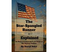 The Star-Spangled Banner - Explained: An Illustrated Book About the Origin of Our National Anthem