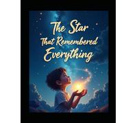 The Star That Remembered Everything: A Magical Space Adventure About the Universe, Stardust, and Our Connection to Everything - A Science & Mindfulness Story for Kids