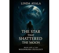 The Star that shattered the Moon: Book 1 of the MoonBorn Duology
