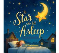 The Star Who Fell Asleep: A Gentle Bedtime Story About Rest, Dreams, and Finding Comfort in the Night