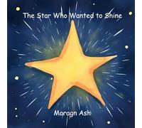 The Star Who Wanted to Shine: A Rhyming Picture Book About Kindness, Confidence, and Believing in Yourself for Children Aged 6-8